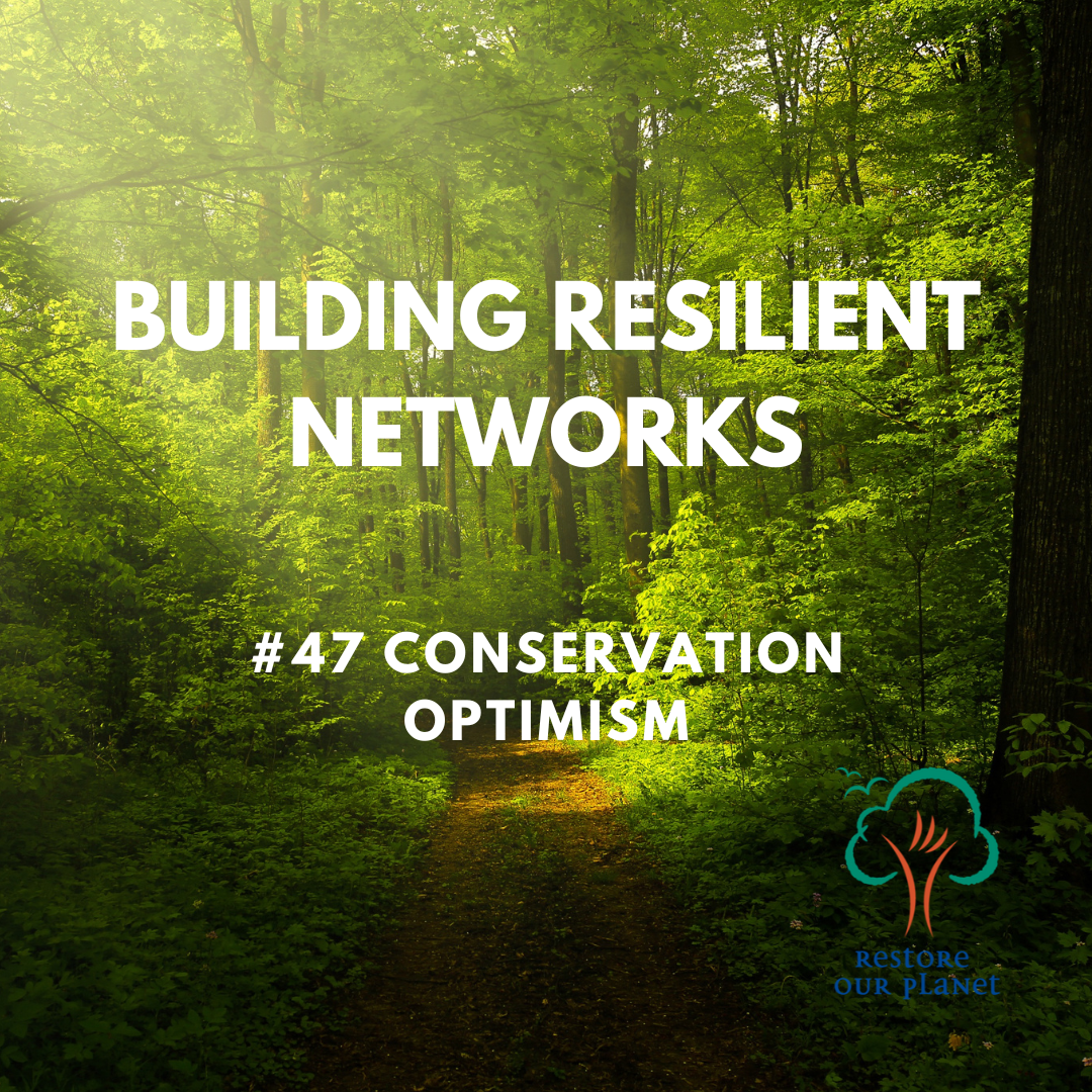 Restore Our Planet Podcast #47 Building Resilient Networks: Conservation Optimism 