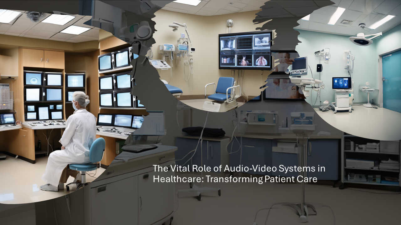 The Vital Role of Audio-Video Systems in Healthcare: Transforming Patient Care