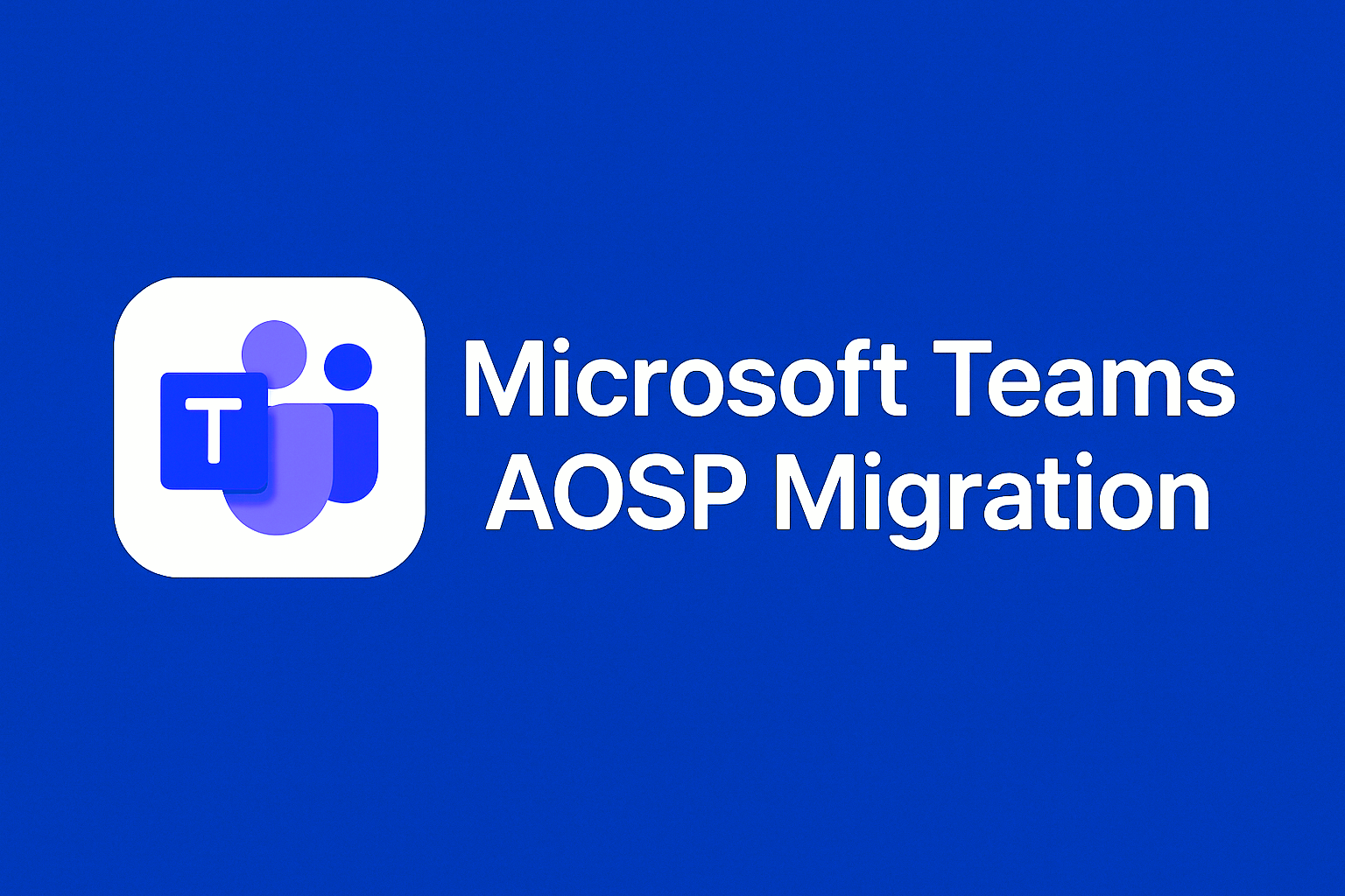 Impact of Migration to AOSP Device Management for Microsoft Teams Android Devices