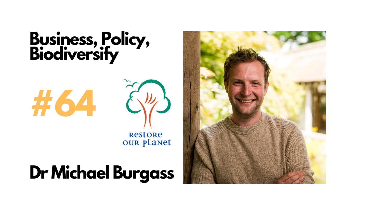 Restore Our Planet Podcast #64 Business, Policy, Biodiversify: Dr Michael Burgass