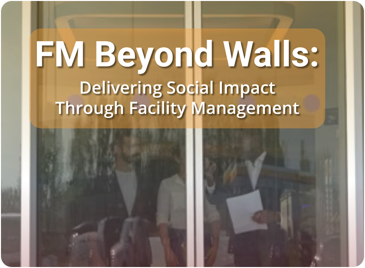 FM Beyond Walls: Delivering Social Impact  Through Facility Management