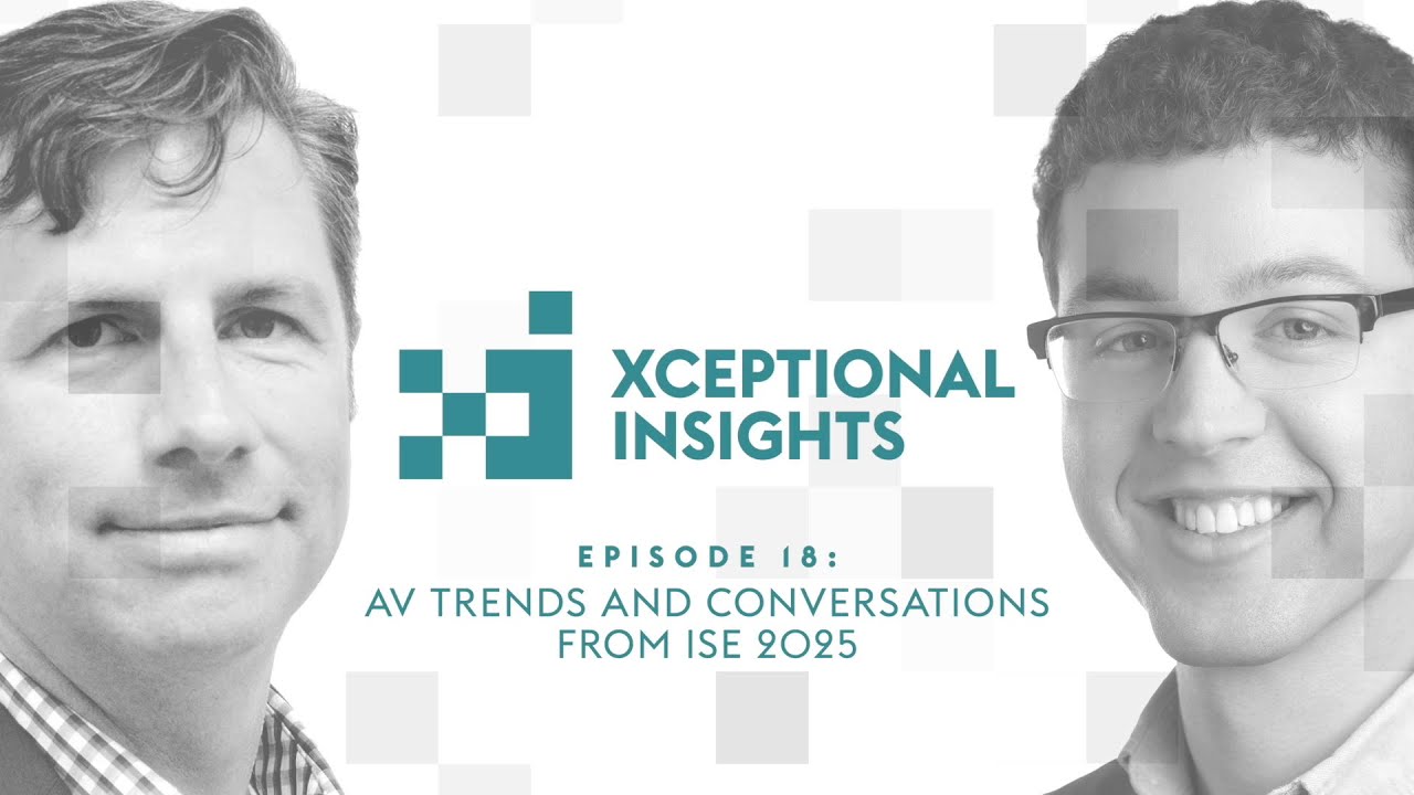 What ISE 2025 Tells Us About Tomorrow's Pro AV World | Xceptional Insights: Ep. 18